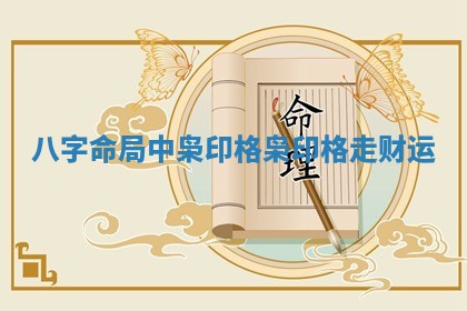 八字命局中枭印格 ? 枭印格走 ? 财运 八字命局中枭印格 ? 枭印格走 ? 财运